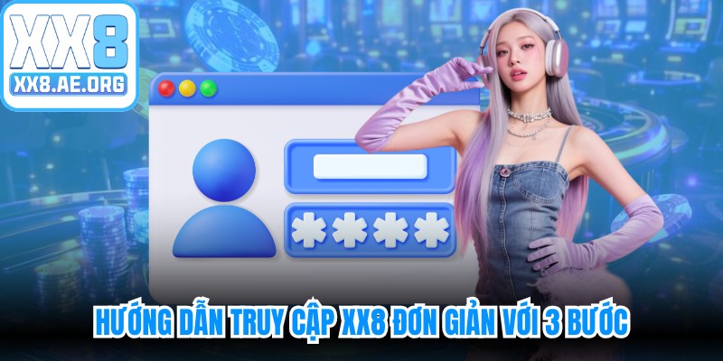 Hướng dẫn truy cập XX8 đơn giản với 3 bước