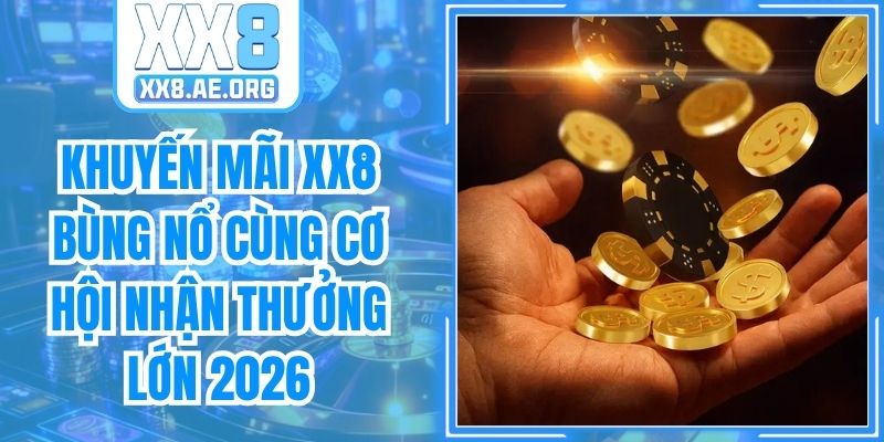 Khuyến Mãi XX8 hot Cùng Cơ Hội Nhận Thưởng Lớn 2026